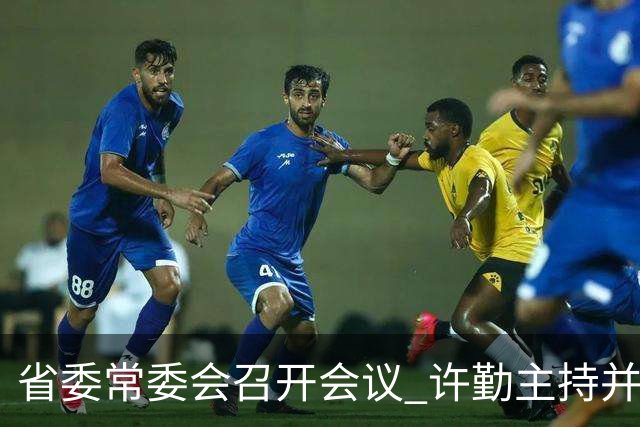 省委常委会召开会议 许勤主持并讲话